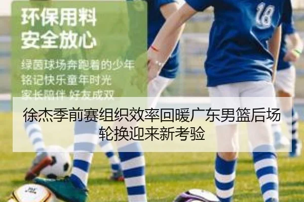 徐杰季前赛组织效率回暖广东男篮后场轮换迎来新考验 | HaoboSports